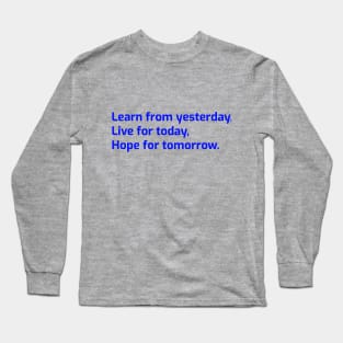 Learn from yesterday, Live for today, Hope for tomorrow Long Sleeve T-Shirt